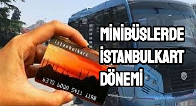 Minibüslerde İstanbulkart dönemi resmen başlıyor