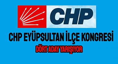 CHP Eyüpsultan İlçe Kongresi’nde 4 Aday Yarışıyor