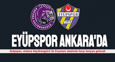 Eyüpspor, Keçiörengücü maçı için Ankara'ya gitti!