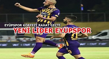 EYÜPSPOR KÖRFEZİ RAHAT GEÇTİ, YENİ LİDER EYÜPSPOR