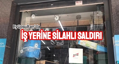 Eyüpsultan'da İş Yerine Silahlı Saldırı