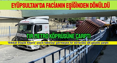 Eyüpsultan'da Tır Metro Köprüsüne Çarptı