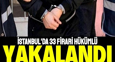 İstanbul'da düzenlenen operasyonda 33 firari yakalandı