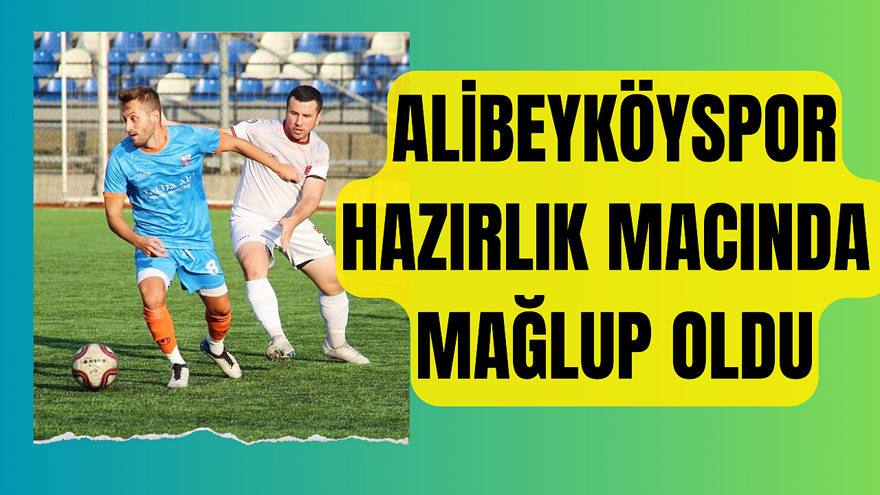 Alibeyköyspor hazırlık maçında Galata’ya mağlup