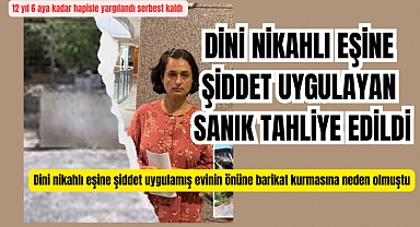 Dini nikahlı eşine şiddet uygulayan sanık tahliye edildi