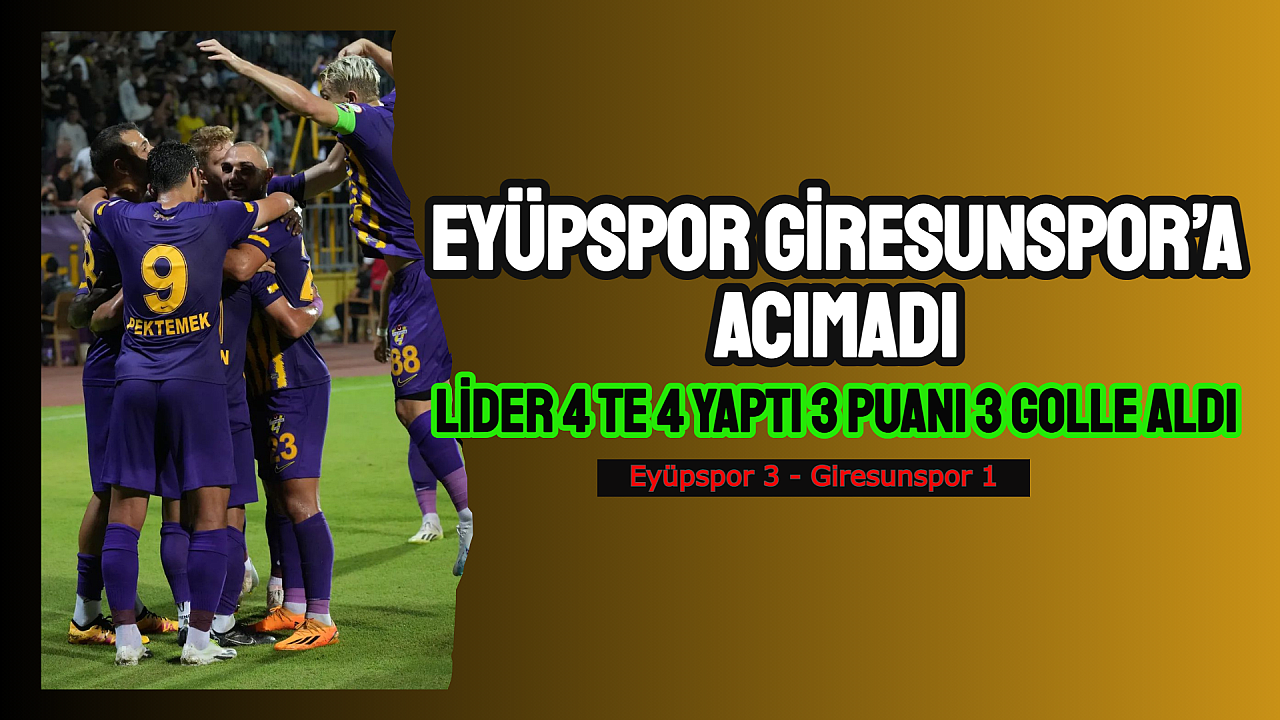 EYÜPSPOR GİRESUNSPOR’A ACIMADI LİDER 3 PUANI 3 GOLLE ALDI