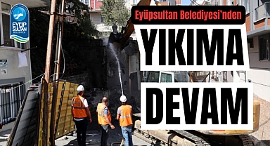 Eyüpsultan Belediyesi metruk yapıları yıkıyor