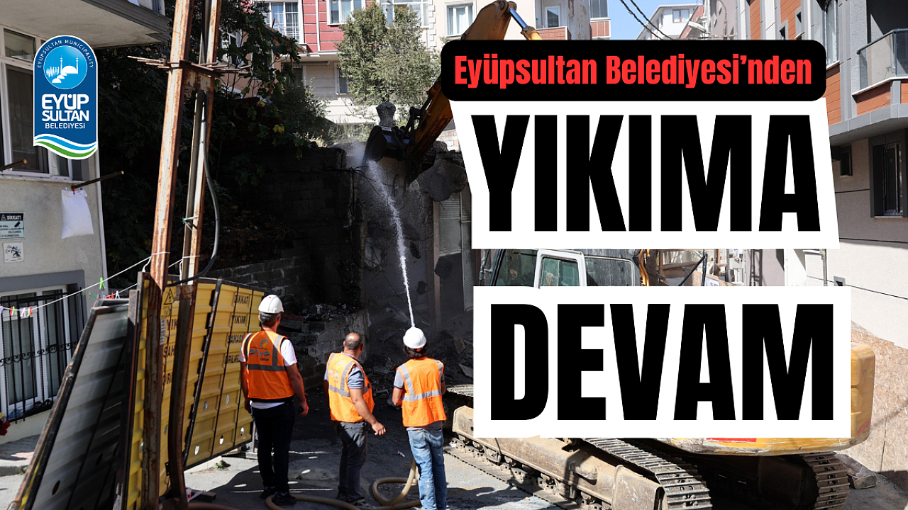Eyüpsultan Belediyesi metruk yapıları yıkıyor