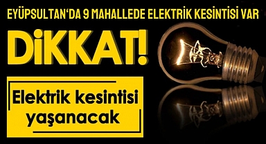 EYÜPSULTAN'DA 9 MAHALLEDE ELEKTRİK KESİNTİSİ VAR