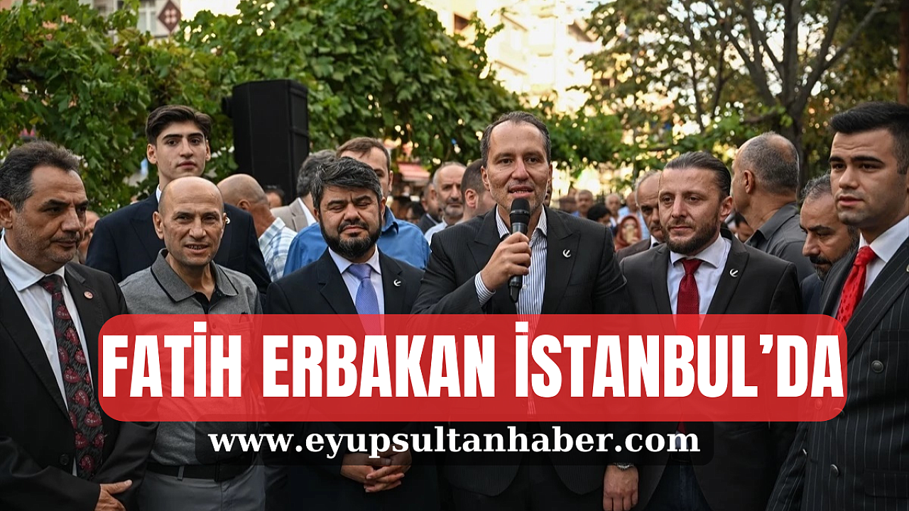 Fatih Erbakan: ‘İstanbul'da mahalle teşkilatları güçlendirilecek’