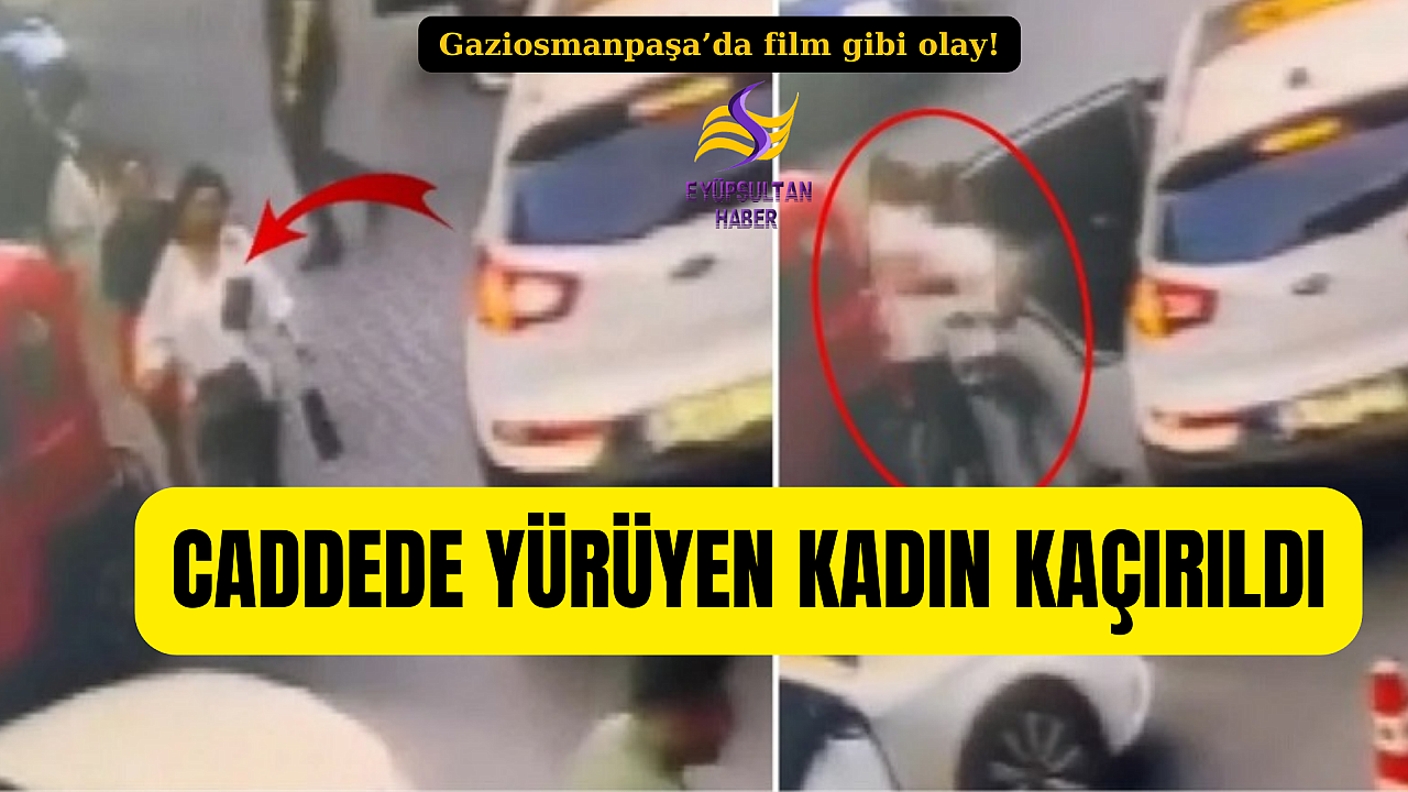 Gaziosmanpaşa'da caddede yürüyen kadını kaçırdılar!