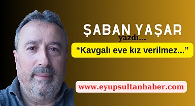 Kavgalı eve kız verilmez...