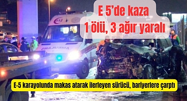 E 5’de makas faciası: 1 ölü, 3 ağır yaralı