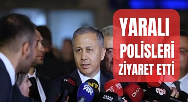 İçişleri Bakanı Ali Yerlikaya, yaralı polisleri ziyaret etti