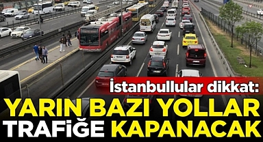 İstanbul’da yarın bazı yollar trafiğe kapalı