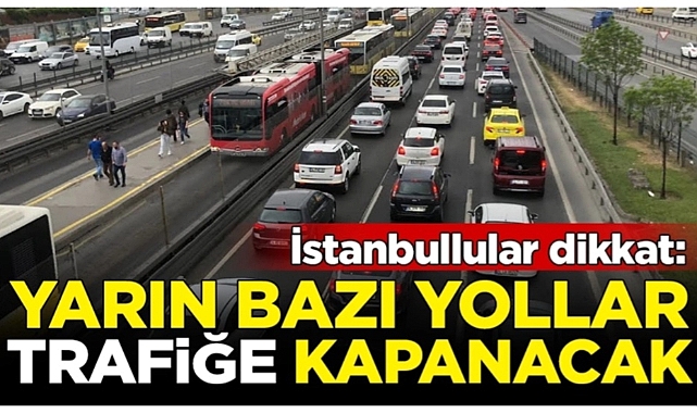 İstanbul’da yarın bazı yollar trafiğe kapalı