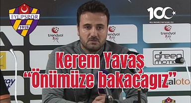 Kerem Yavaş ' Analiz yapıp, Önümüze bakacagız'