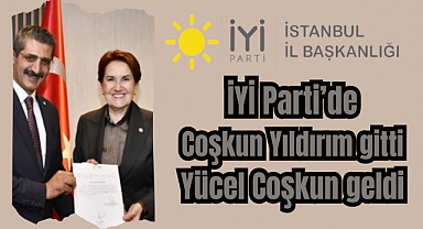 Yücel Coşkun, İYİ Parti İstanbul İl Başkanı oldu