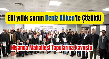 Başkan Deniz Köken 50 yıllık tapu sorununu çözdü