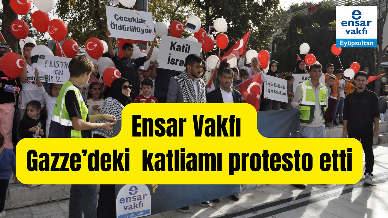 Ensar Vakfı Eyüpsultan Şubesi Gazze’de yaşanan katliamı çocuklarla protesto etti