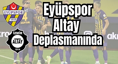 Eyüpspor, bugün Altay deplasmanına çıkıyor