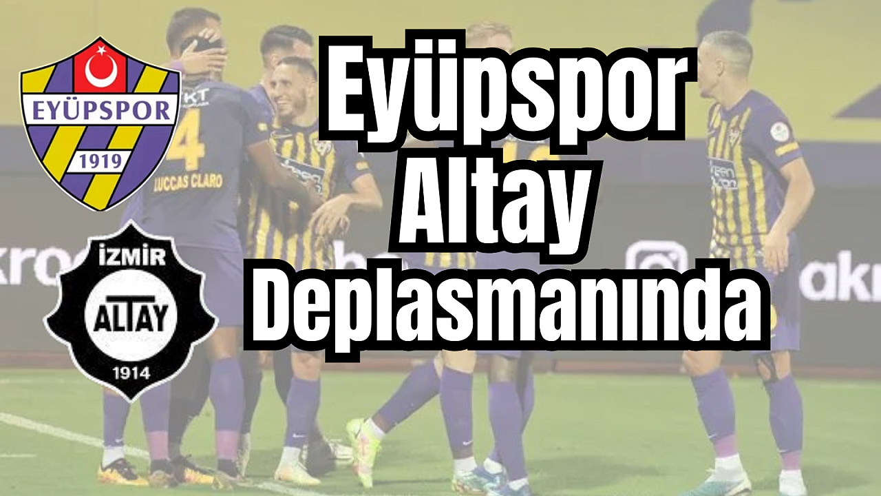 Eyüpspor, bugün Altay deplasmanına çıkıyor