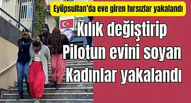 Eyüpsultan'da hırsızlık yapan 2 kadın tutuklandı