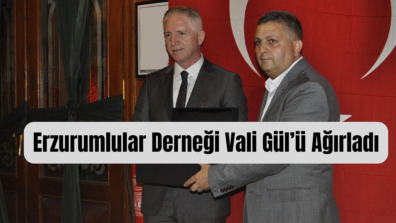 Eyüpsultan Erzurumlular Derneği Vali Gül'ü ağırladı
