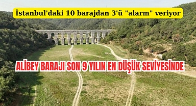 İstanbul'a su sağlayan 10 barajdan 3'ü ‘alarm’ veriyor