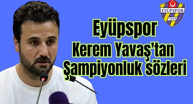 Kerem Yavaş 'Şampiyonluk hedefimize ulaşacağız'
