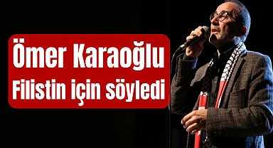 Ömer Karaoğlu, özgür Filistin için söyledi