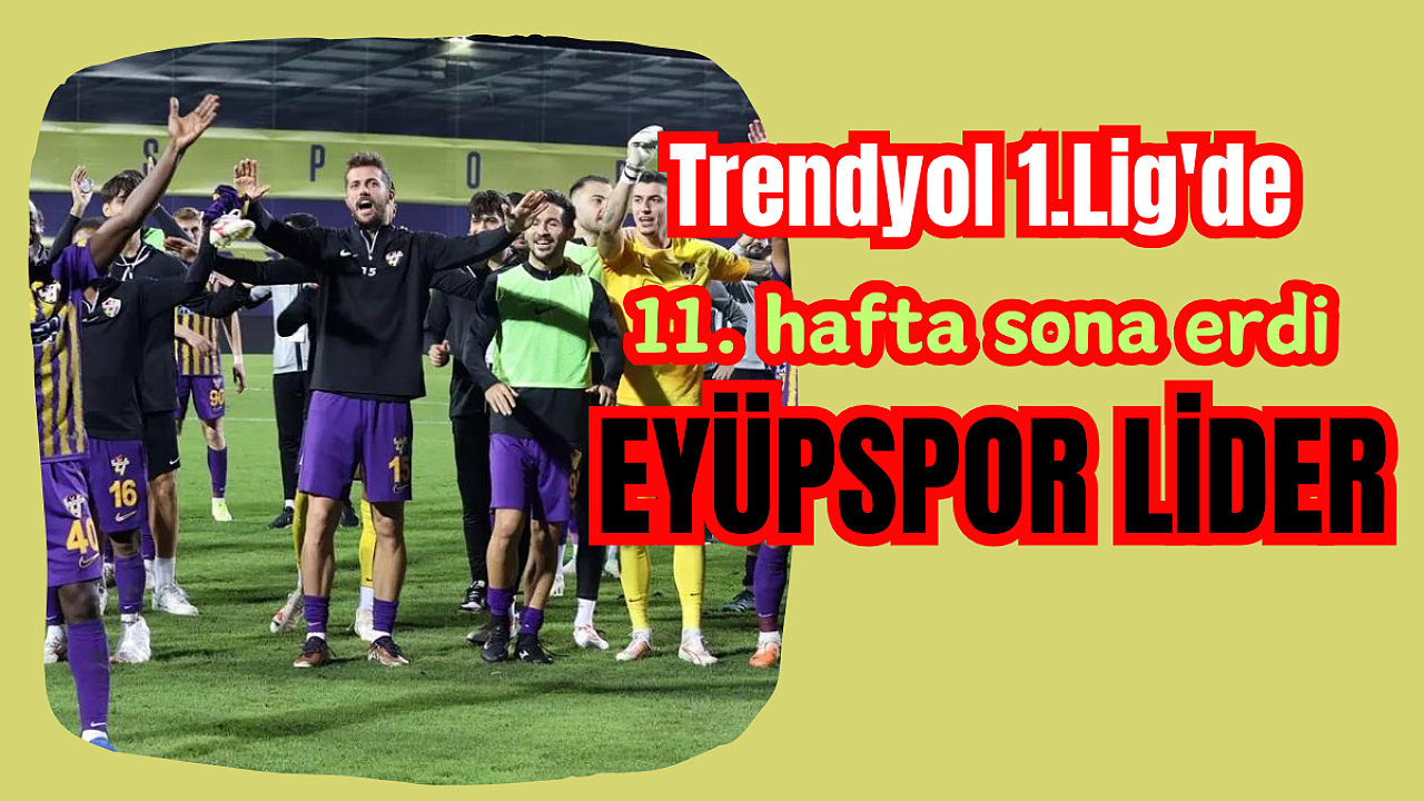 Trendyol 1.Lig'de 11. hafta sona erdi, Eyüpspor Lider