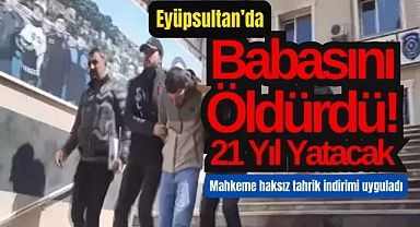 Eyüpsultan’da Baba Katiline 21 Yıl Hapis