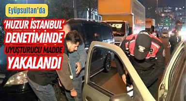 Eyüpsultan'da 'Huzur İstanbul' denetiminde uyuşturucu madde bulundu
