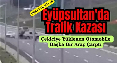 Eyüpsultan'da otomobil çekiciye yüklenirken başka bir araç çarptı: 4 yaralı