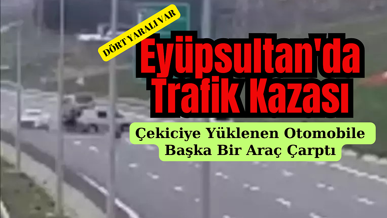 Eyüpsultan'da otomobil çekiciye yüklenirken başka bir araç çarptı: 4 yaralı