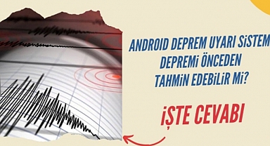 Google'ın Deprem Uyarı Sistemi nasıl çalışıyor? İşe yarıyor mu?
