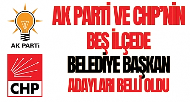 AK Parti ve CHP'nin Beş İlçede Belediye Başkan Adayları Belli oldu