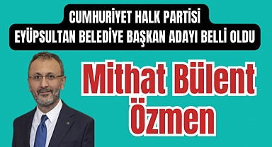 CHP'nin Eyüpsultan Belediye Başkan Adayı Mithat Bülent Özmen oldu