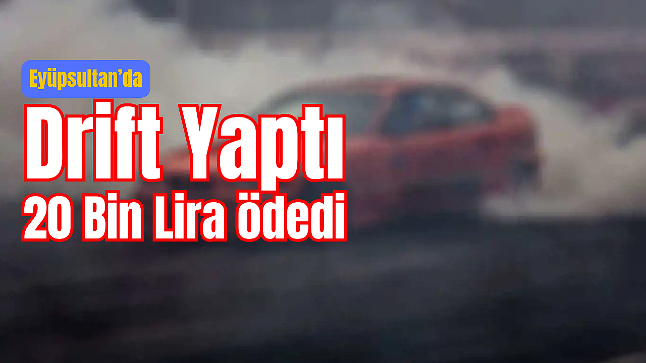 Drift Yaptı 20 Bin Lira Ceza ödedi