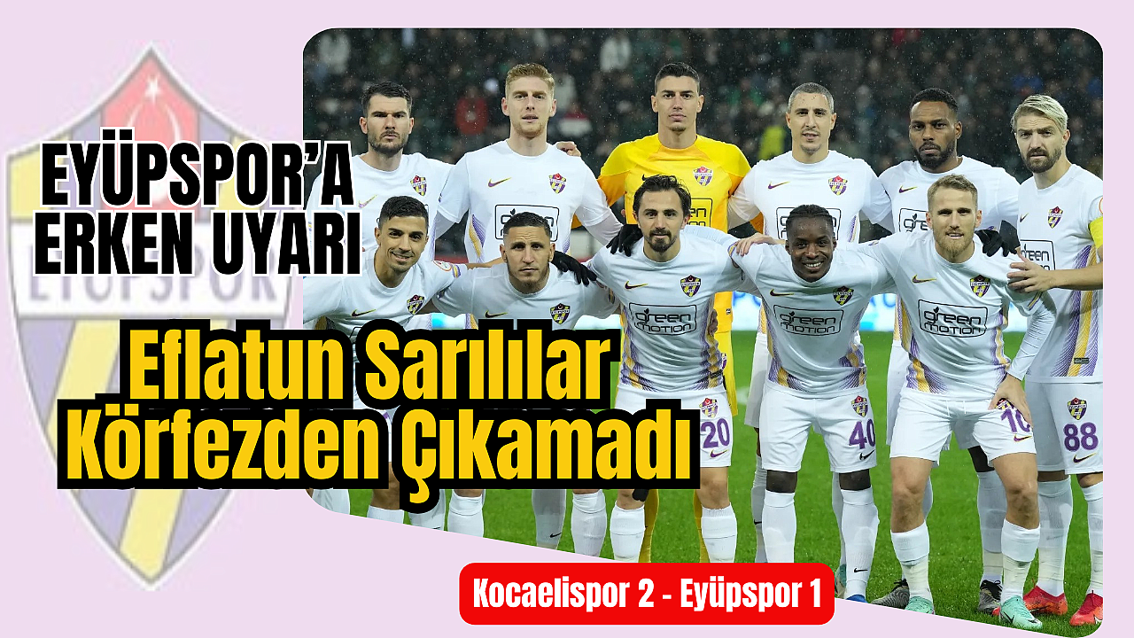 Eflatun Sarılılar Körfezden Çıkamadı. Eyüpspor’a Erken Uyarı