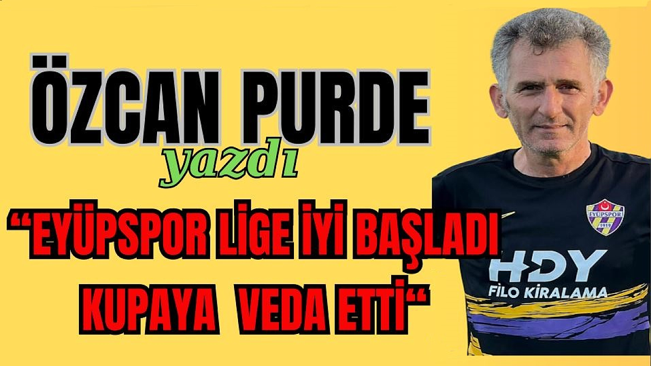 EYÜPSPOR 2.DEVREYE LİGDE İYİ BAŞLADI KUPAYA 5.TURDA VEDA ETTİ