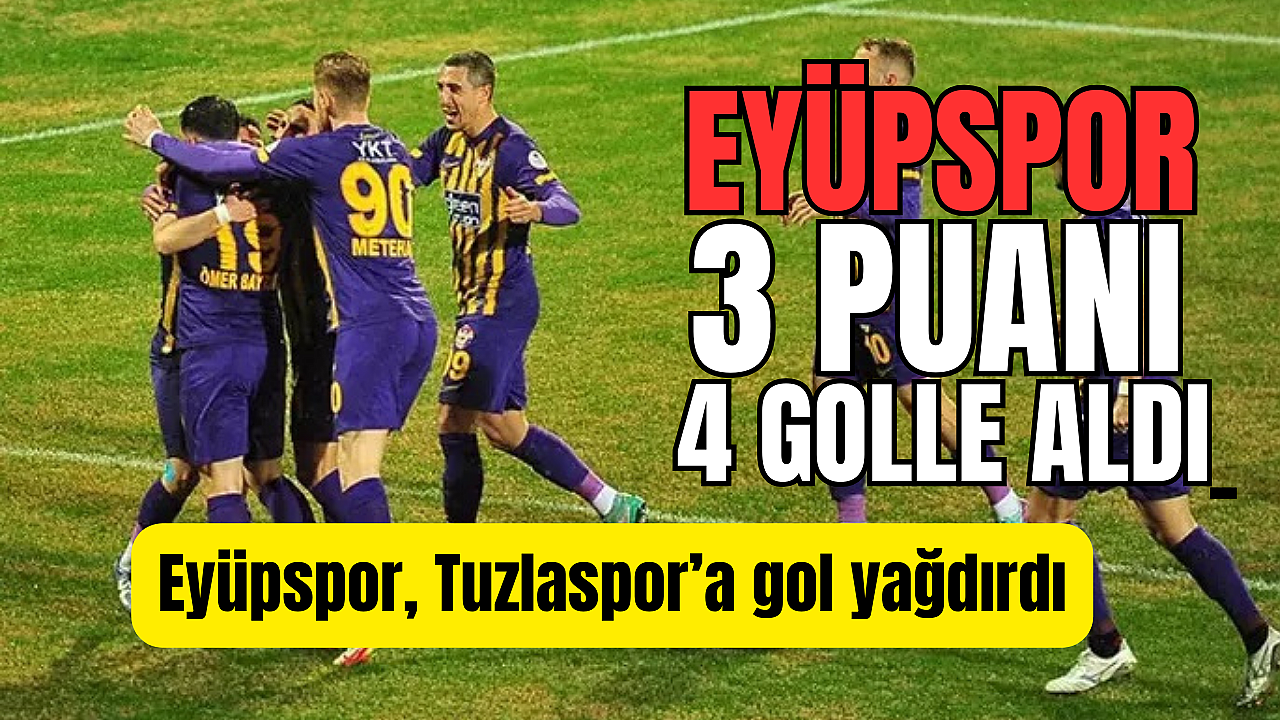 EYÜPSPOR TUZLASPOR'U 4 GOLLE GEÇTİ