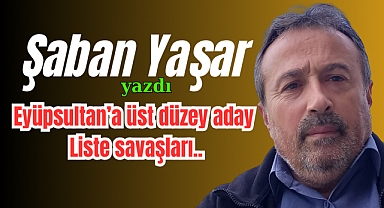 Eyüpsultan'a üst düzey aday, Liste savaşları..