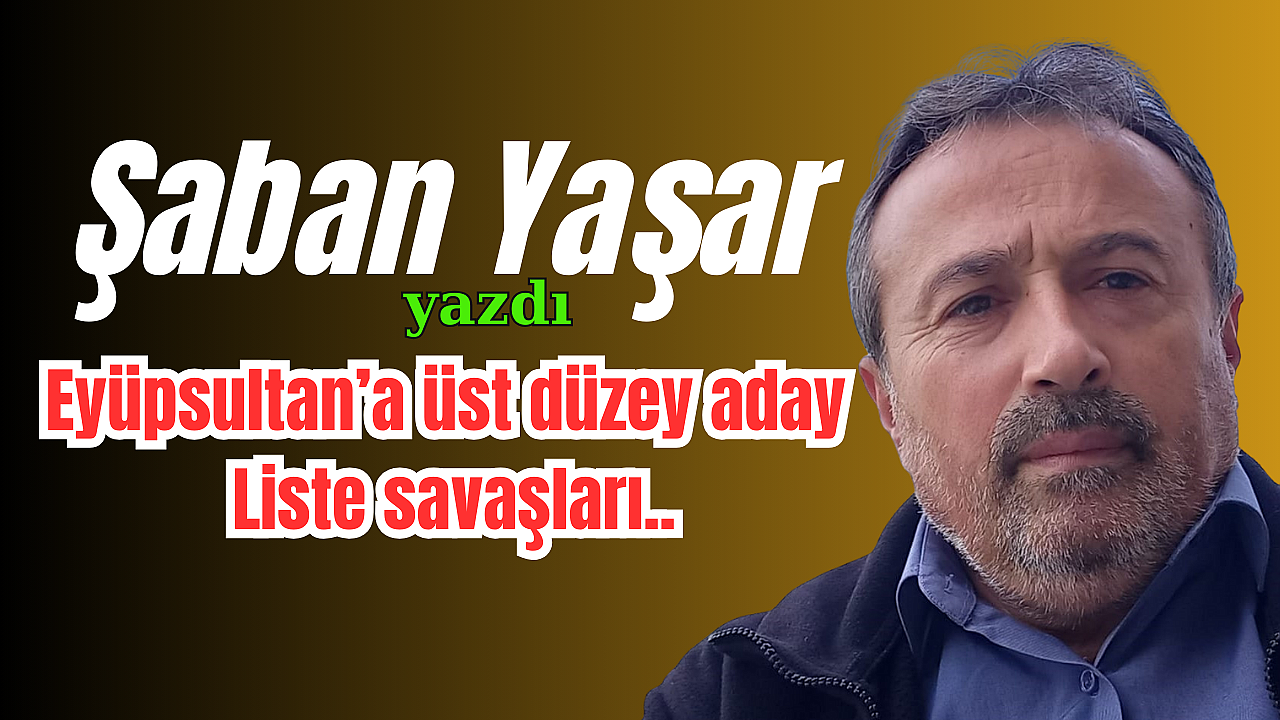 Eyüpsultan'a üst düzey aday, Liste savaşları..