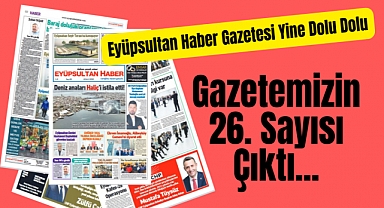 Eyüpsultan Haber Gazetesi'nin 26. Sayısı çıktı