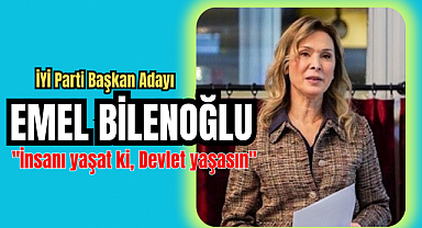 İYİ Parti Emel Bilenoğlu, ''İnsanı yaşat ki, devlet yaşasın''