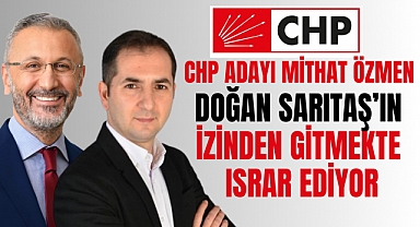 CHP ADAYI MİTHAT ÖZMEN DOĞAN SARITAŞ'IN İZİNDEN GİTMEKTE ISRAR EDİYOR