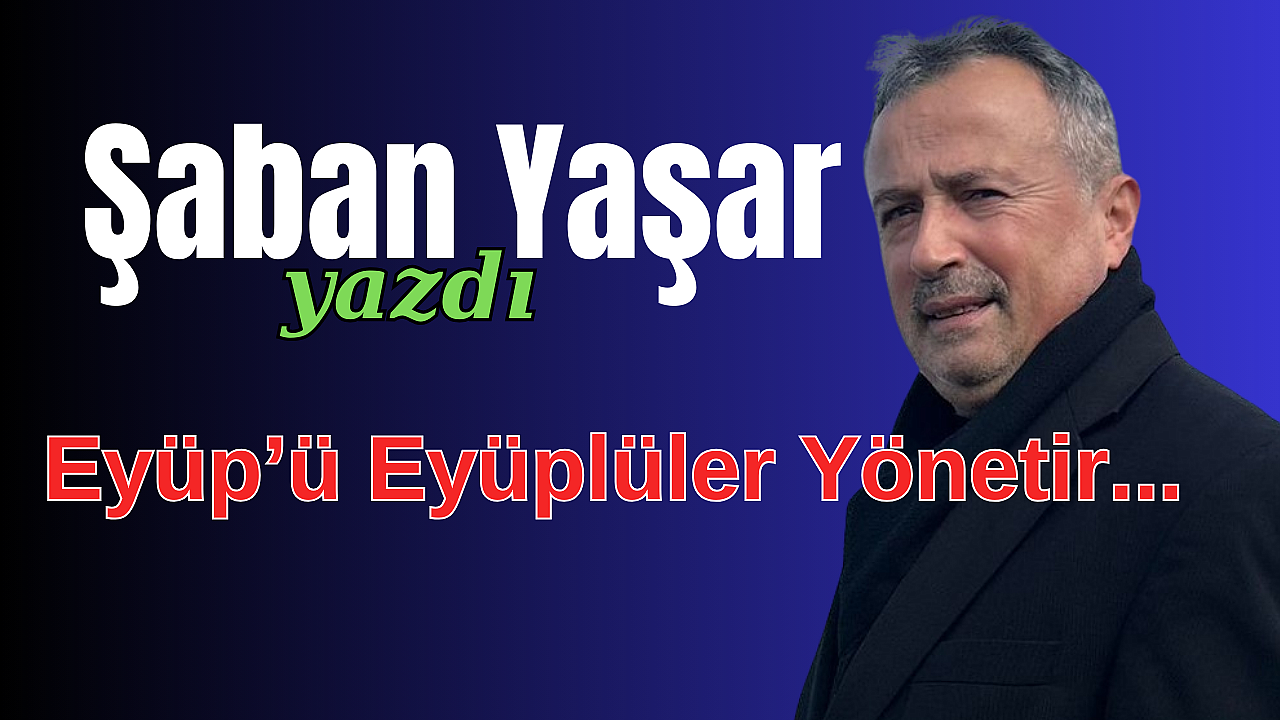 Eyüp’ü Eyüplüler Yönetir..