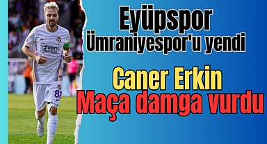 Eyüpspor derbiyi kazandı Caner Erkin damga vurdu